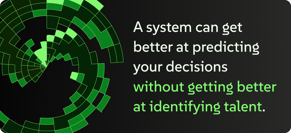 An image that says, "A system can get better at predicting your decisions without getting better at identifying talent."